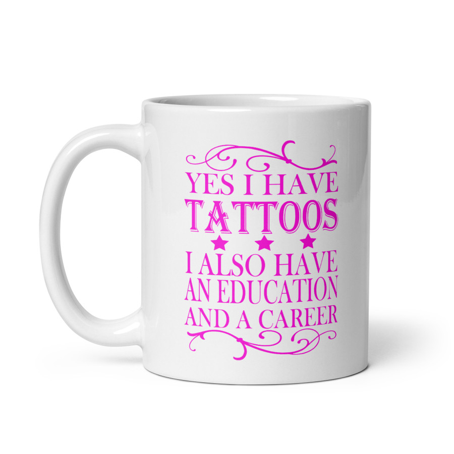 Yes I Have Tattoos I Also Have An Education And A Career - White Glossy Mug (Pink Print)