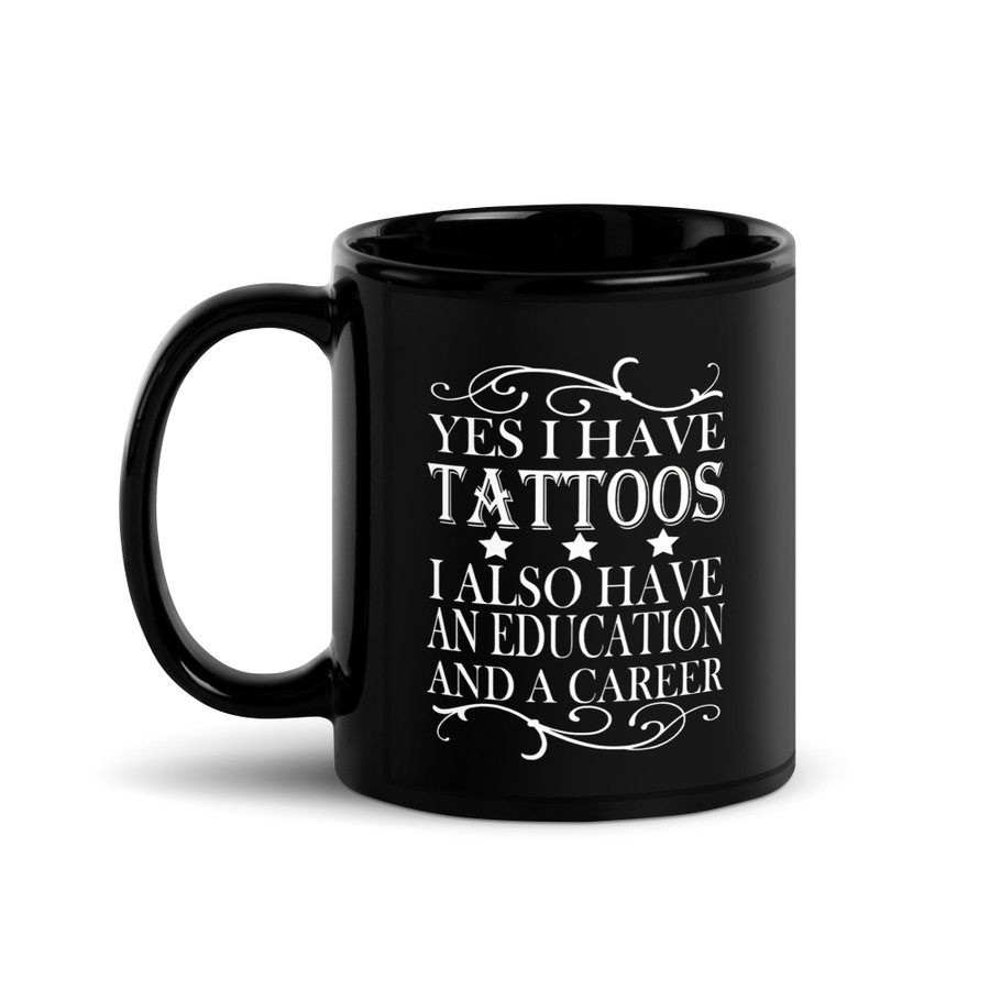 Yes I Have Tattoos I Also Have An Education And A Career - Black Glossy Mug (White Print)