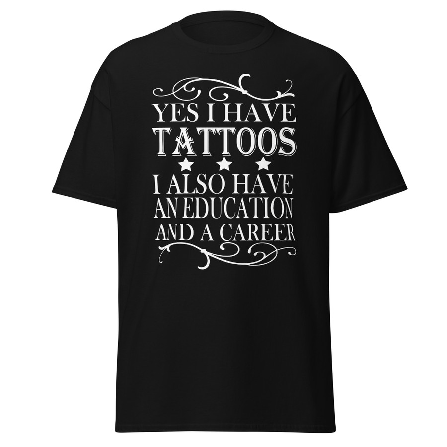 Unisex Yes I Have Tattoos I Also Have An Education And A Career - Shirt (White Print)