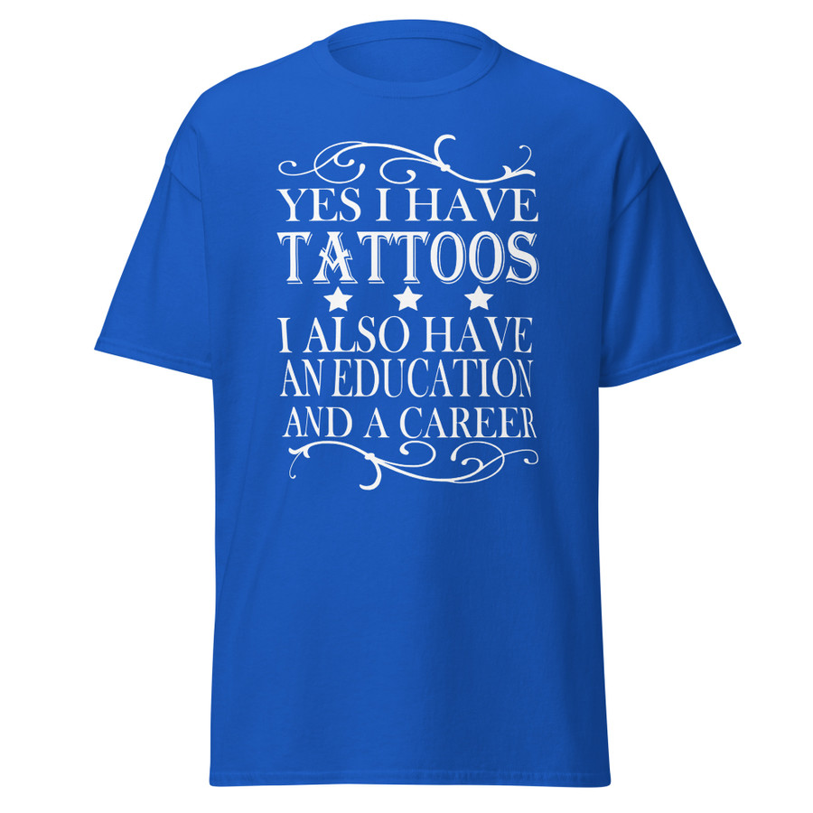 Unisex Yes I Have Tattoos I Also Have An Education And A Career - Shirt (White Print)