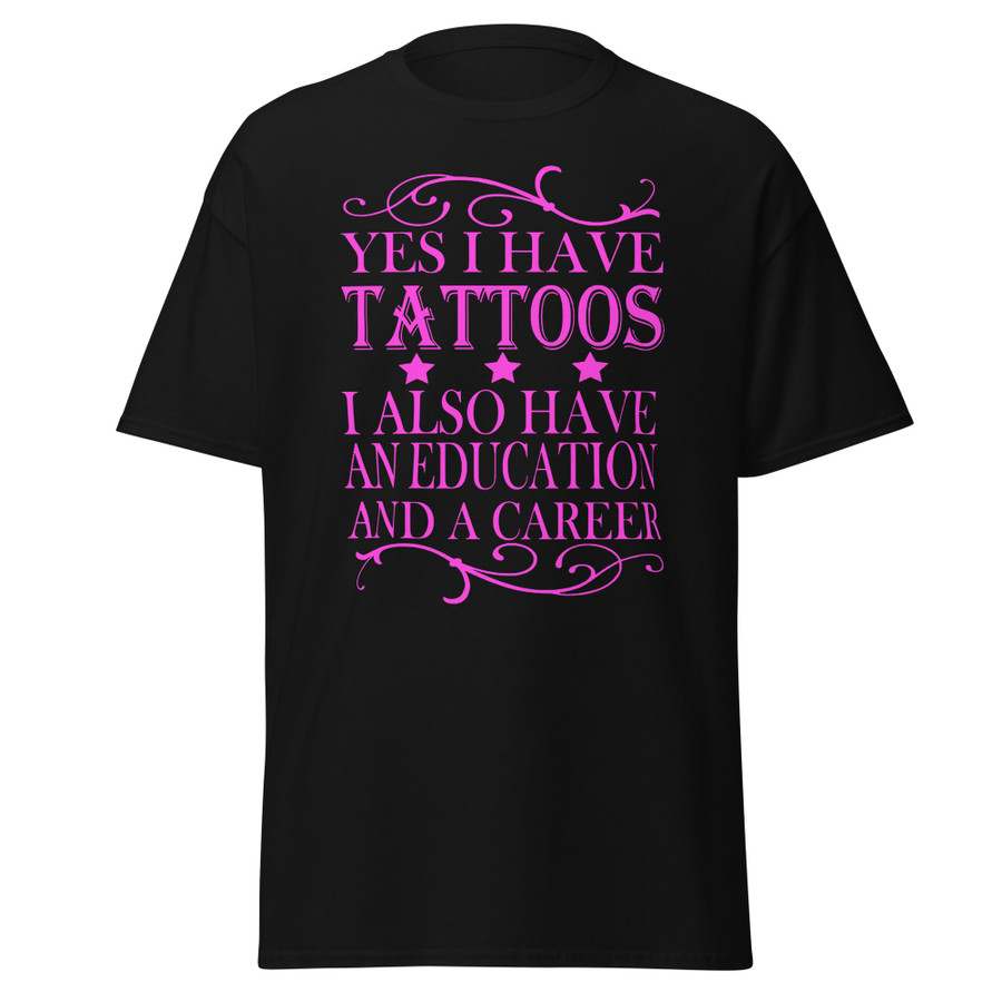 Unisex Yes I Have Tattoos I Also Have An Education And A Career - Shirt (Pink Print)