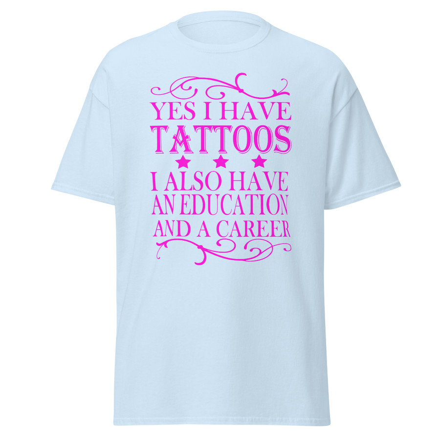 Unisex Yes I Have Tattoos I Also Have An Education And A Career - Shirt (Pink Print)