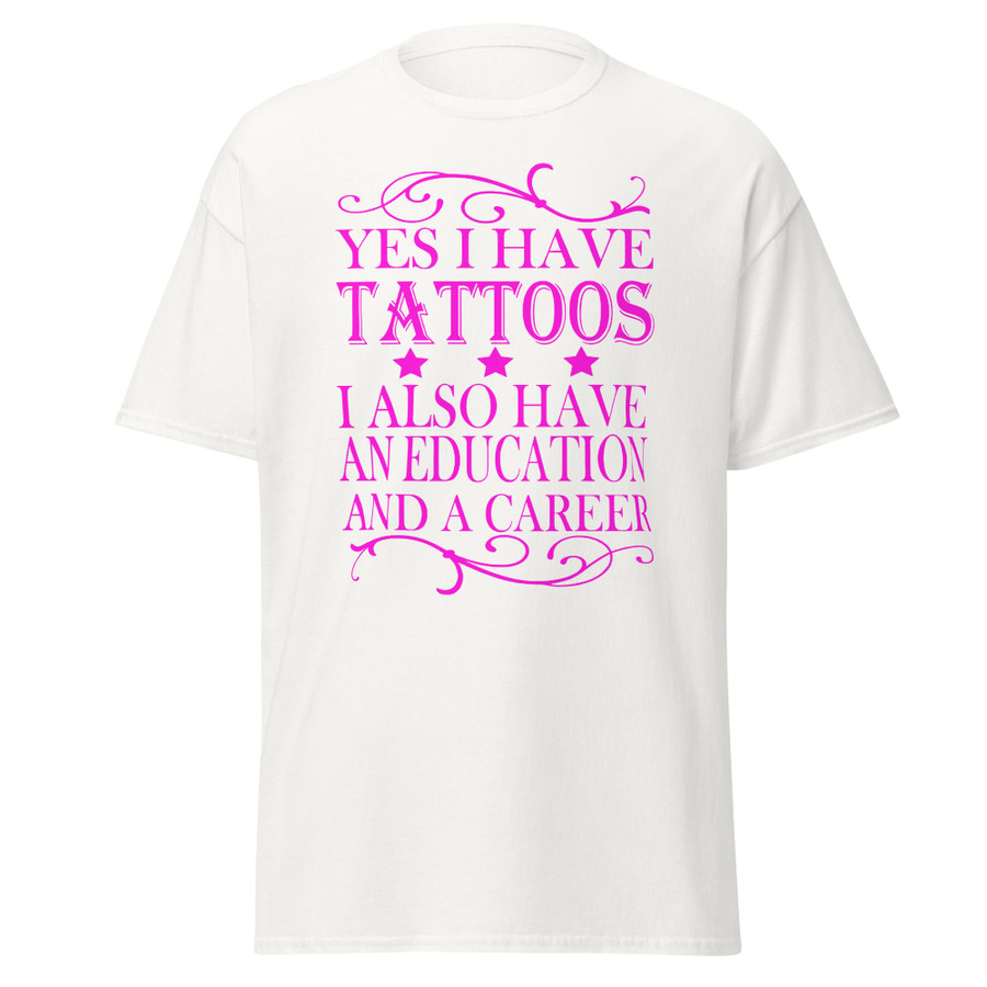 Unisex Yes I Have Tattoos I Also Have An Education And A Career - Shirt (Pink Print)