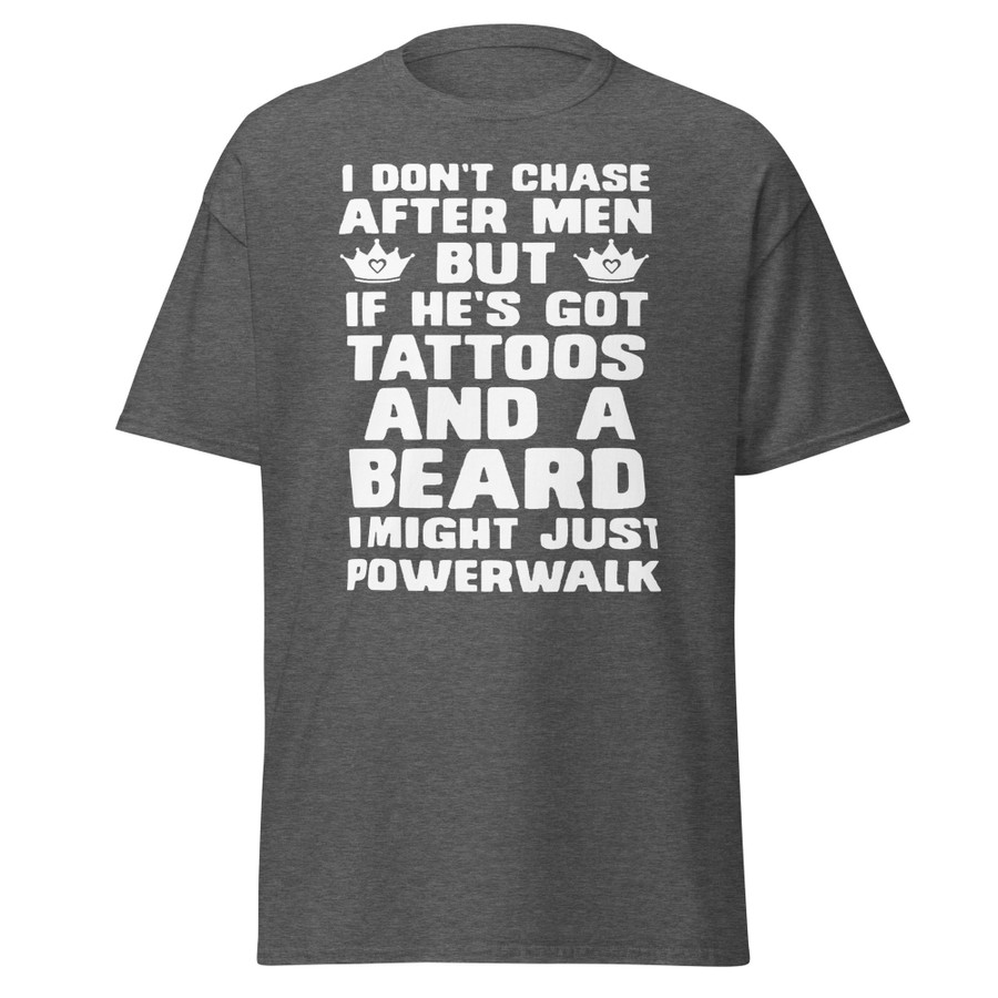Unisex I Don'T Chase After Men But If He'S Got Tattoos And A Beard I Might Just Powerwalk - Shirt (White Print)