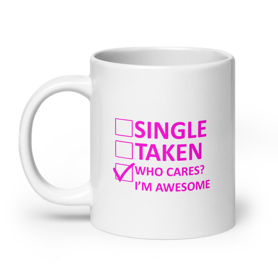 Single Taken Who Cares I Am Awesome - White Glossy Mug (Pink Print)