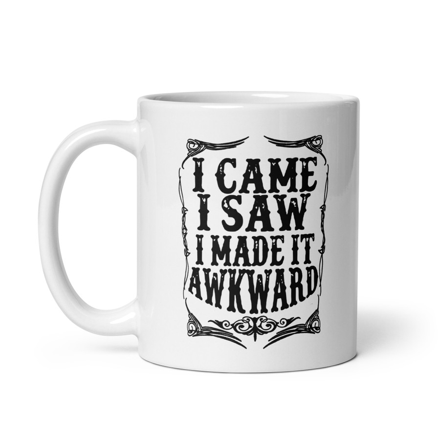I Came I Saw I Made It Awkward - White Glossy Mug (Black Print)