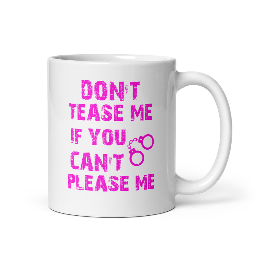 DON'T TEASE ME IF YOU CAN'T PLEASE ME - White Glossy Mug (Pink Print)