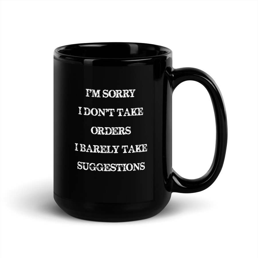 I'M Sorry I Don'T Take Orders I Barely Take Suggestions - Black Glossy Mug (White Print)
