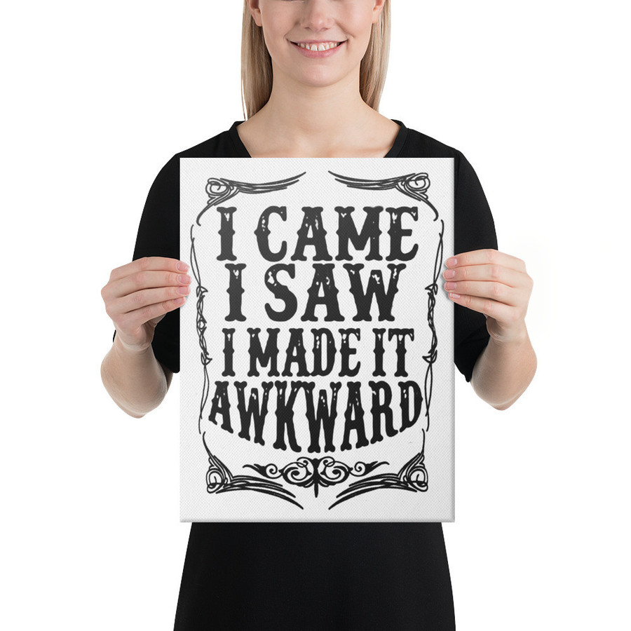 I Came I Saw I Made It Awkward - Canvas (Black Print)