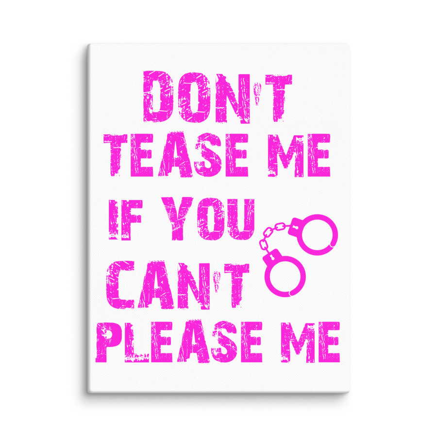 DON'T TEASE ME IF YOU CAN'T PLEASE ME - Canvas (Pink Print)