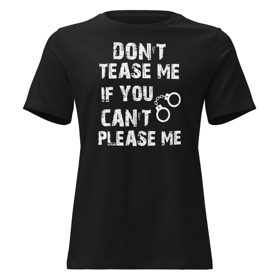 Women's DON'T TEASE ME IF YOU CAN'T PLEASE ME - Shirt (White Print)