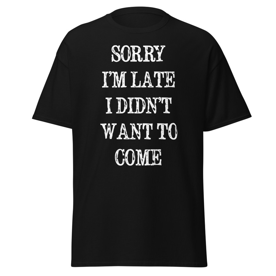 Unisex Sorry I’M Late I Didn’T Want To Come - Shirt (White Print)