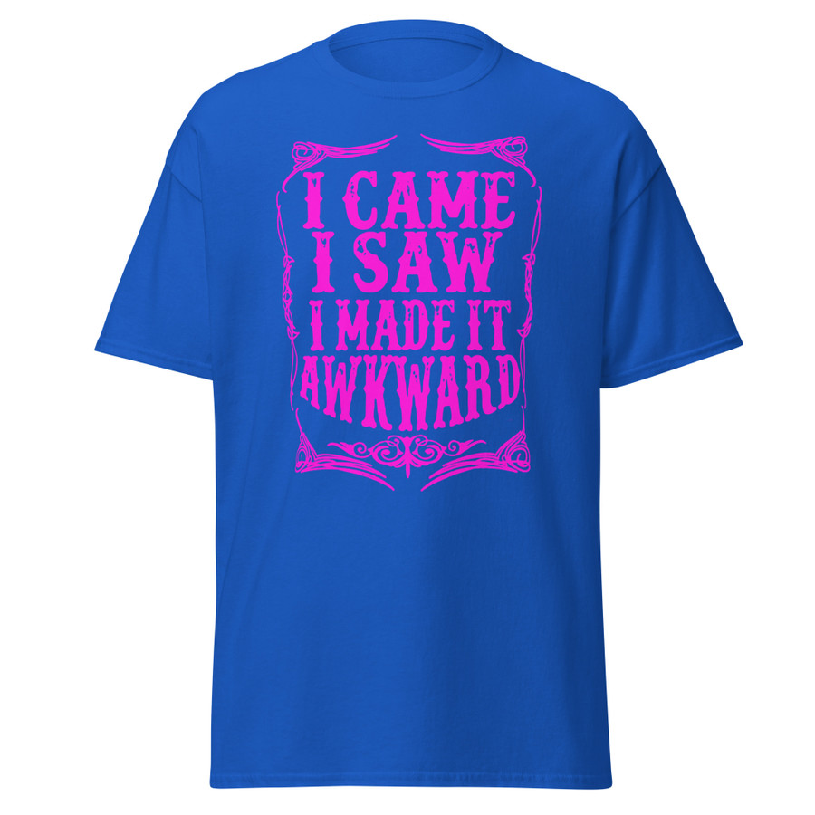 Unisex I Came I Saw I Made It Awkward - Shirt (Pink Print)