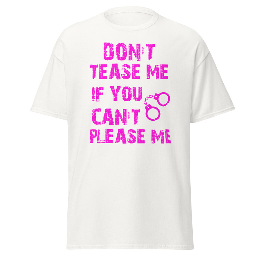 Unisex DON'T TEASE ME IF YOU CAN'T PLEASE ME - Shirt (Pink Print)