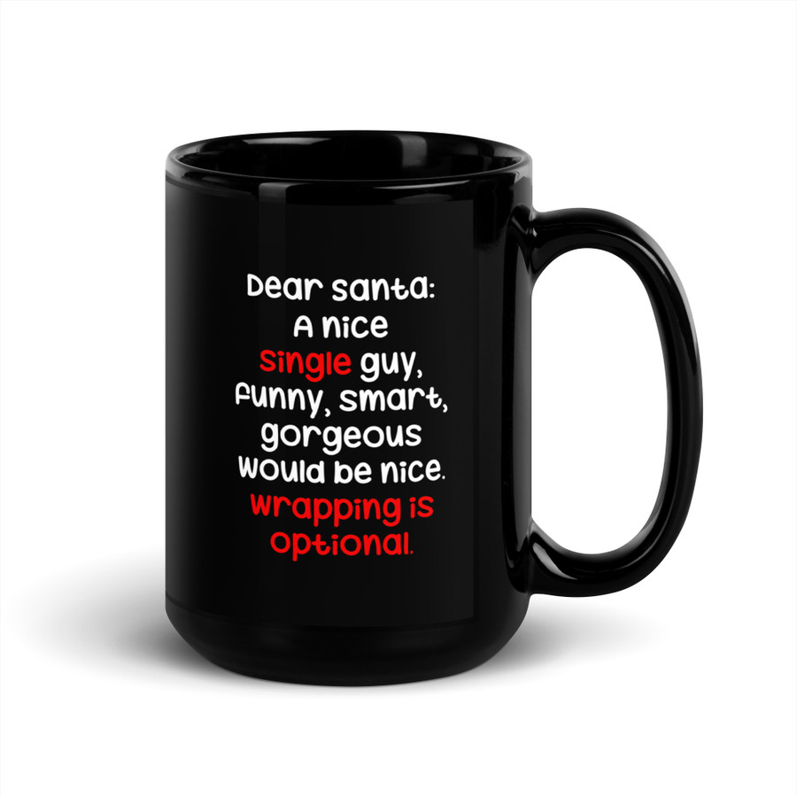 Dear Santa: A Nice Single Guy, Funny, Smart, Gorgeous Would Be Nice. Wrapping Is Optional - Black Glossy Mug