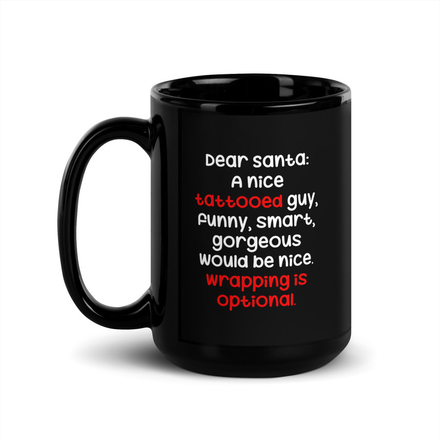 Dear Santa: A Nice Tattooed Guy, Funny, Smart, Gorgeous Would Be Nice. Wrapping Is Optional - Black Glossy Mug