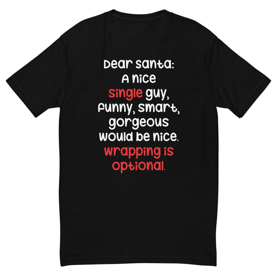 Men's Dear Santa: A Nice Single Guy, Funny, Smart, Gorgeous Would Be Nice. Wrapping Is Optional - Black Shirt