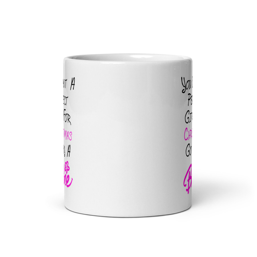 You Want A Perfect Girl For Christmas Go Buy A Barbie - White Glossy Mug