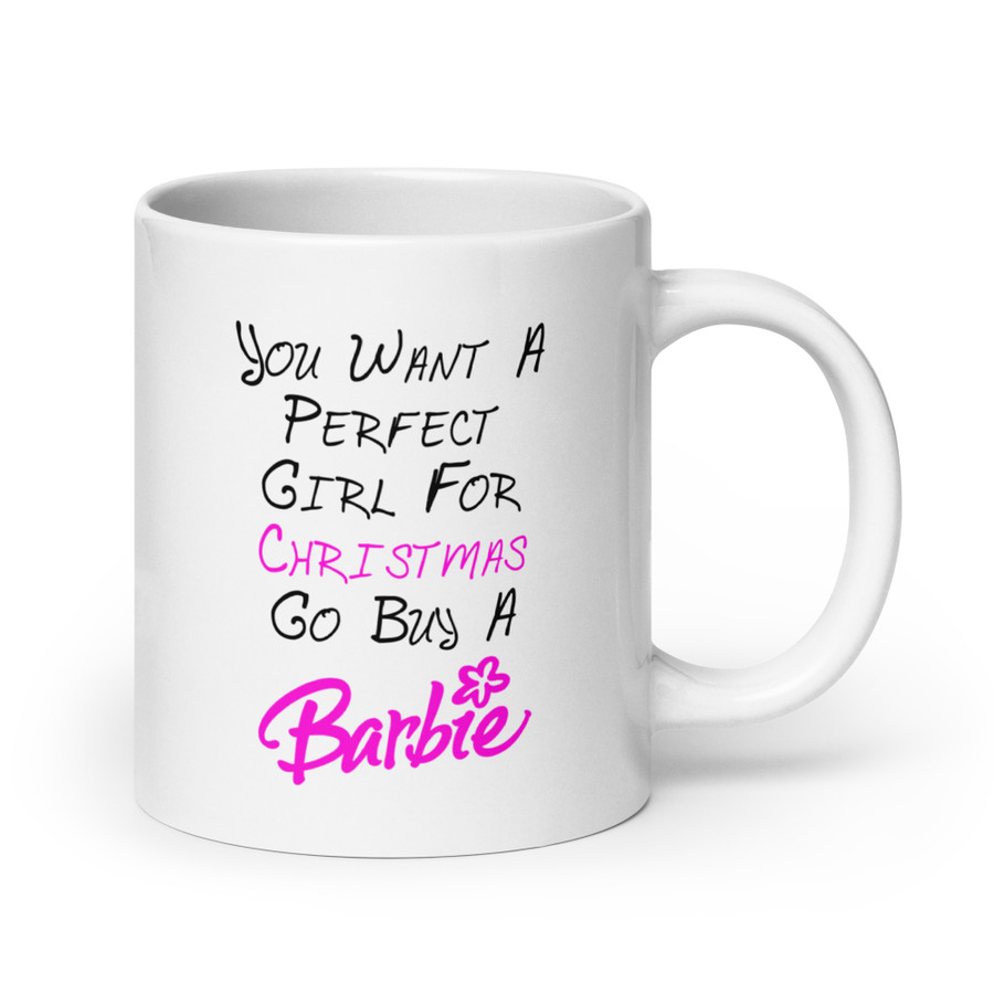 You Want A Perfect Girl For Christmas Go Buy A Barbie - White Glossy Mug