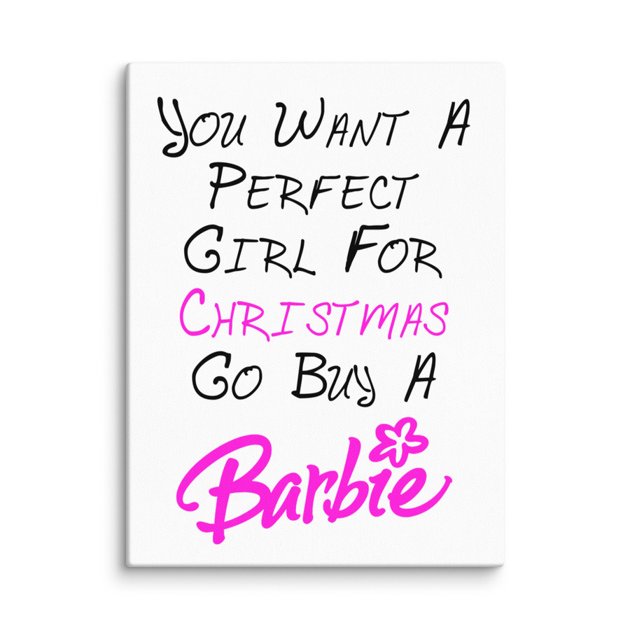 You Want A Perfect Girl For Christmas Go Buy A Barbie - Canvas