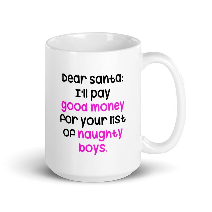 Dear Santa: I'Ll Pay Good Money For Your List Of Naughty Boys - White Glossy Mug