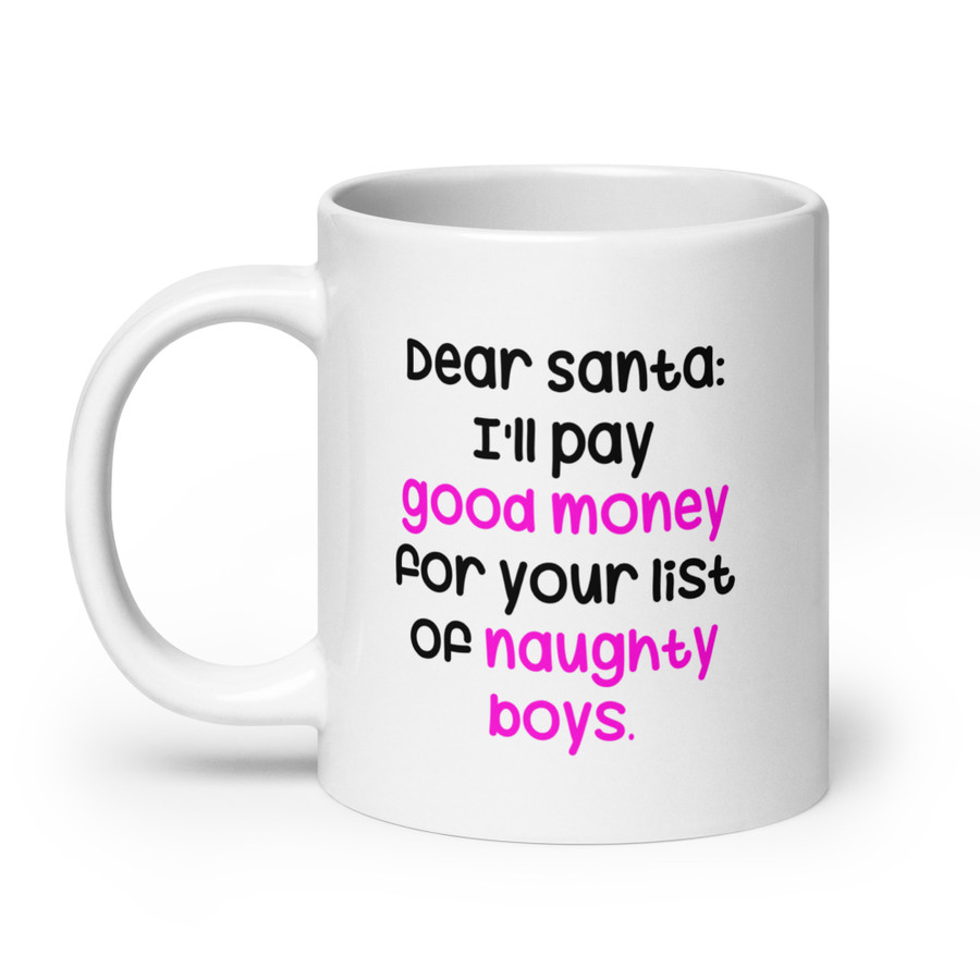 Dear Santa: I'Ll Pay Good Money For Your List Of Naughty Boys - White Glossy Mug