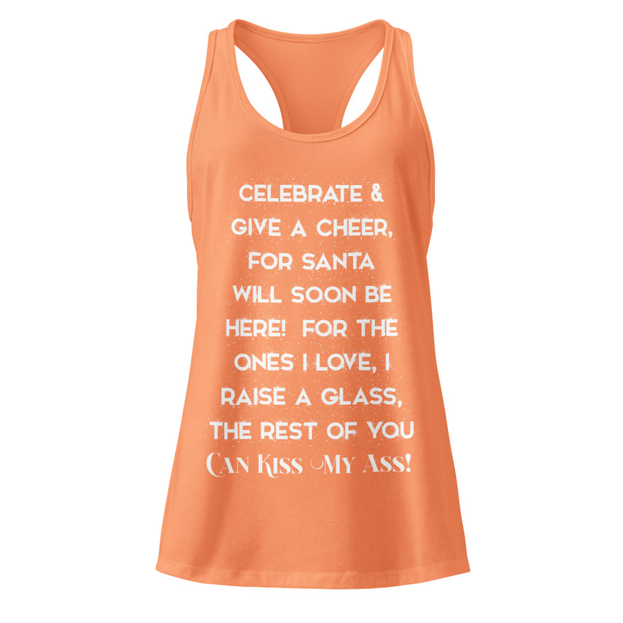 Women’s Celebrate & Give A Cheer For Santa Will Soon Be Here For The Ones I Love I Raise A Glass The Rest Of You Can Kiss My Ass - Tank Top (White Print)