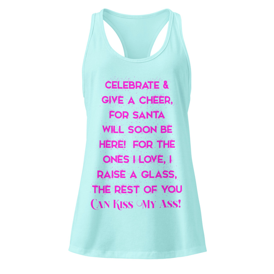 Women’s Celebrate & Give A Cheer For Santa Will Soon Be Here For The Ones I Love I Raise A Glass The Rest Of You Can Kiss My Ass - Tank Top (Pink Print)