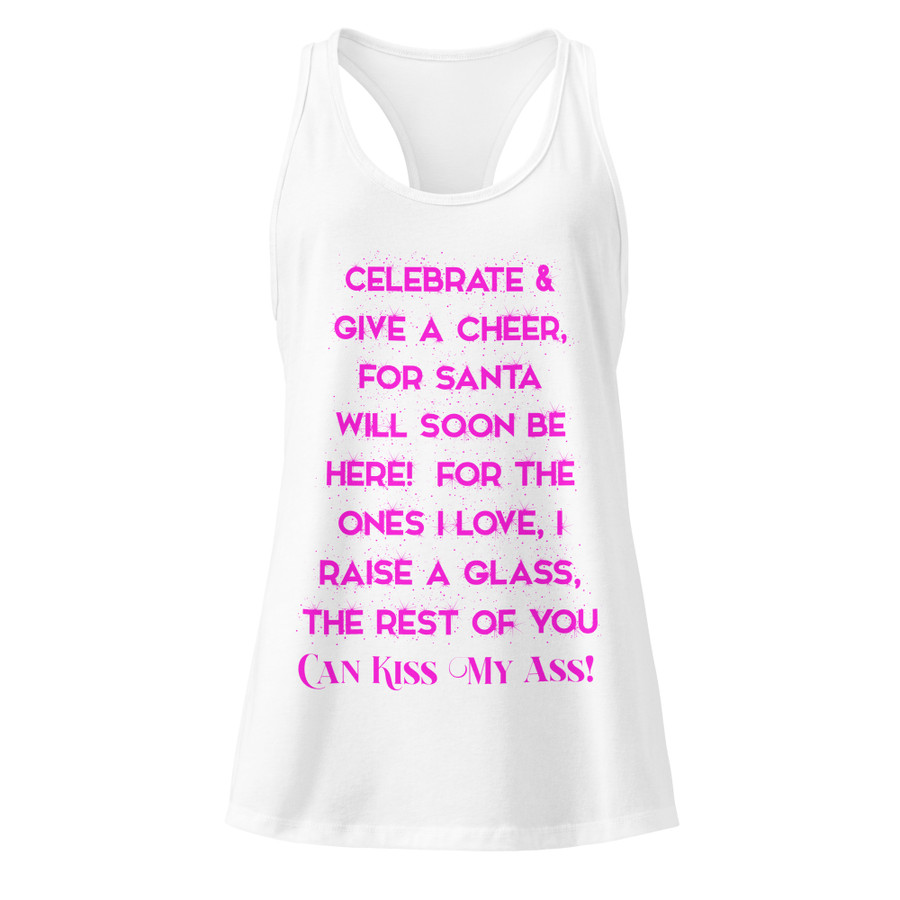 Women’s Celebrate & Give A Cheer For Santa Will Soon Be Here For The Ones I Love I Raise A Glass The Rest Of You Can Kiss My Ass - Tank Top (Pink Print)