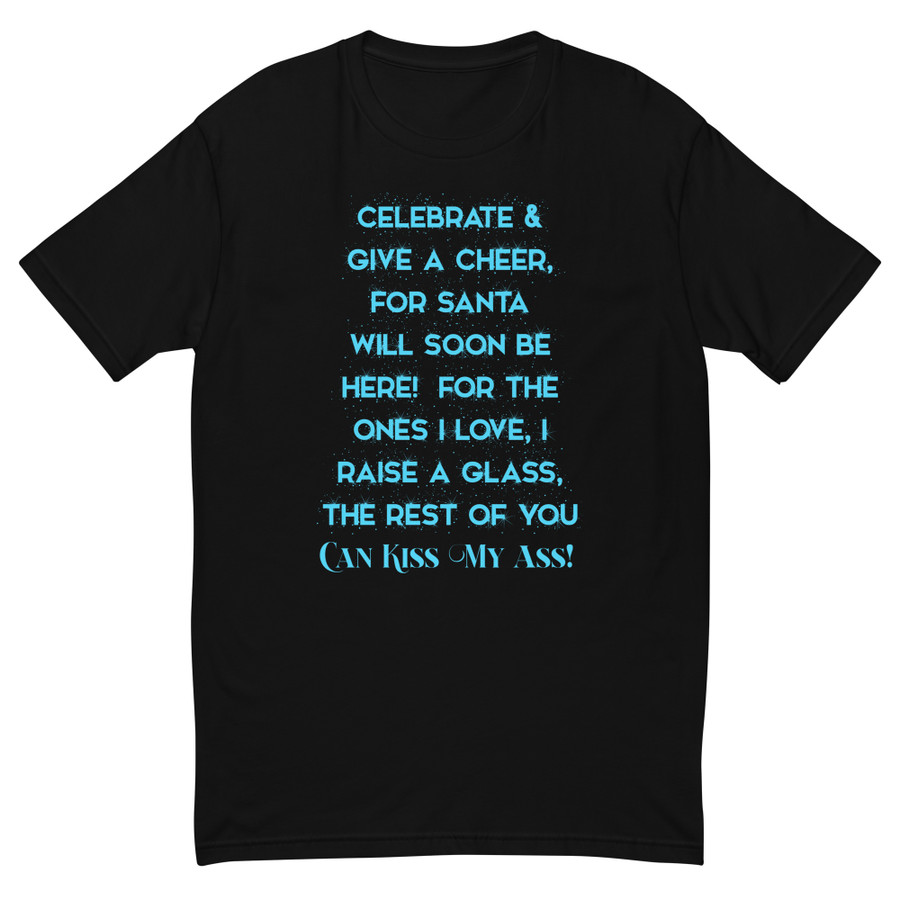 Men's Celebrate & Give A Cheer For Santa Will Soon Be Here For The Ones I Love I Raise A Glass The Rest Of You Can Kiss My Ass - Shirt (Blue Print)
