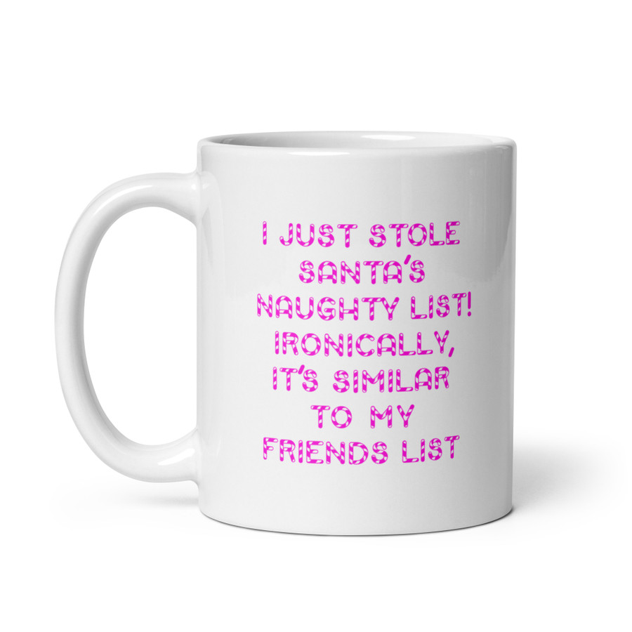 I Just Stole Santa's Naughty List Ironically It's Similar To My Friends List - White Glossy Mug (Pink Print)