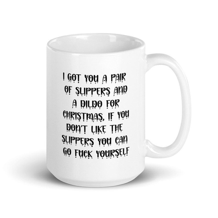 I Got You A Pair Of Slippers And A Dildo For Christmas If You Don't Like The Slippers You Can Fuck Yourself - White Glossy Mug (Black Print)