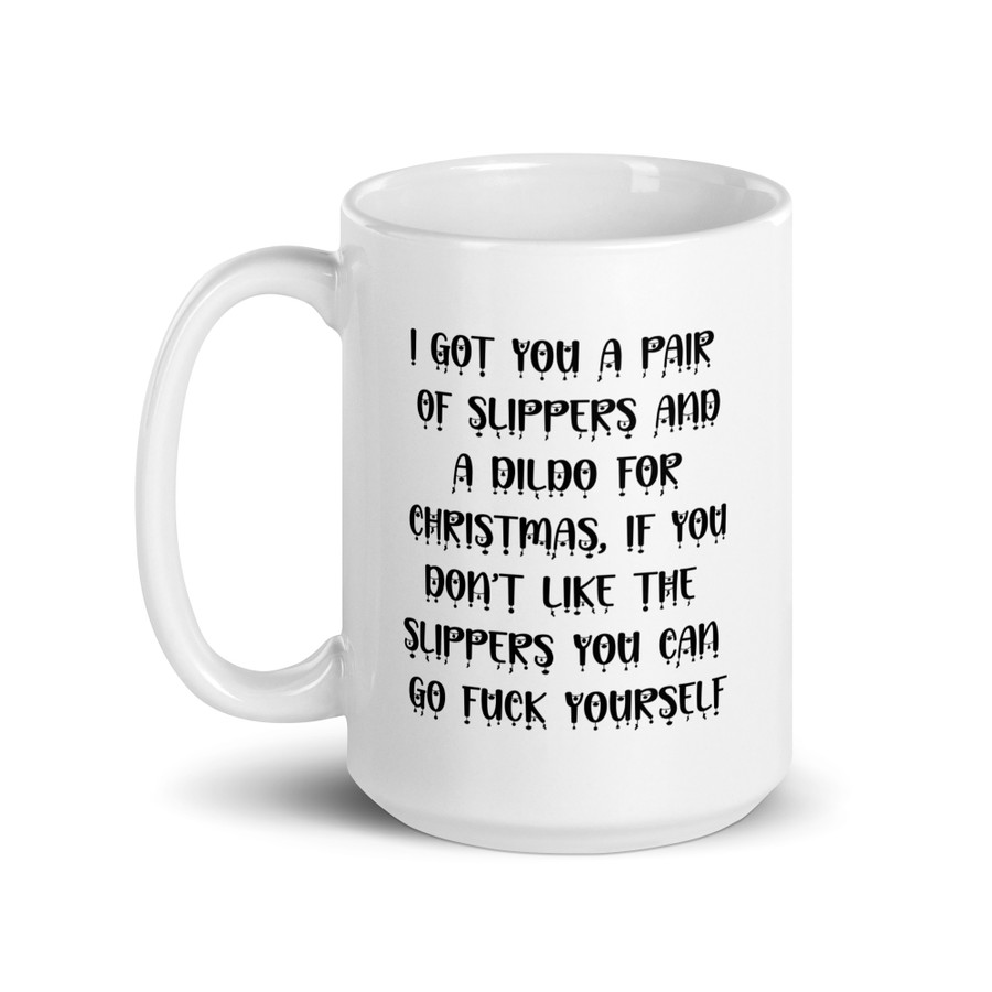 I Got You A Pair Of Slippers And A Dildo For Christmas If You Don't Like The Slippers You Can Fuck Yourself - White Glossy Mug (Black Print)