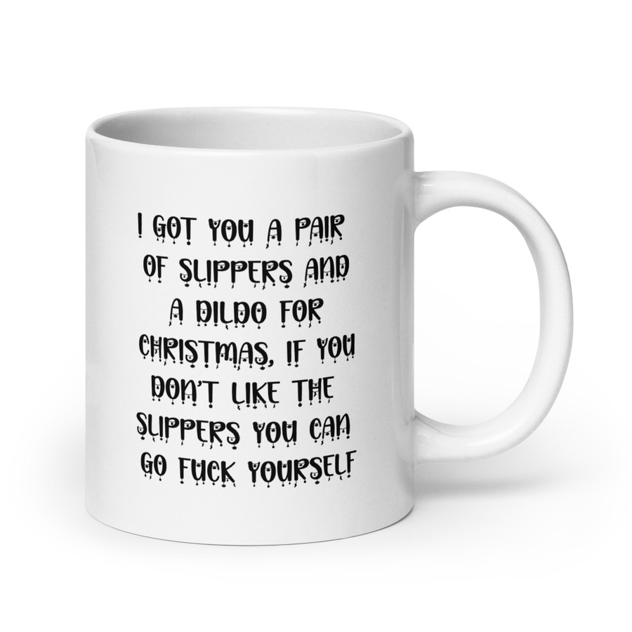 I Got You A Pair Of Slippers And A Dildo For Christmas If You Don't Like The Slippers You Can Fuck Yourself - White Glossy Mug (Black Print)