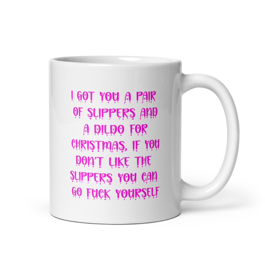 I Got You A Pair Of Slippers And A Dildo For Christmas If You Don't Like The Slippers You Can Fuck Yourself - White Glossy Mug (Pink Print)