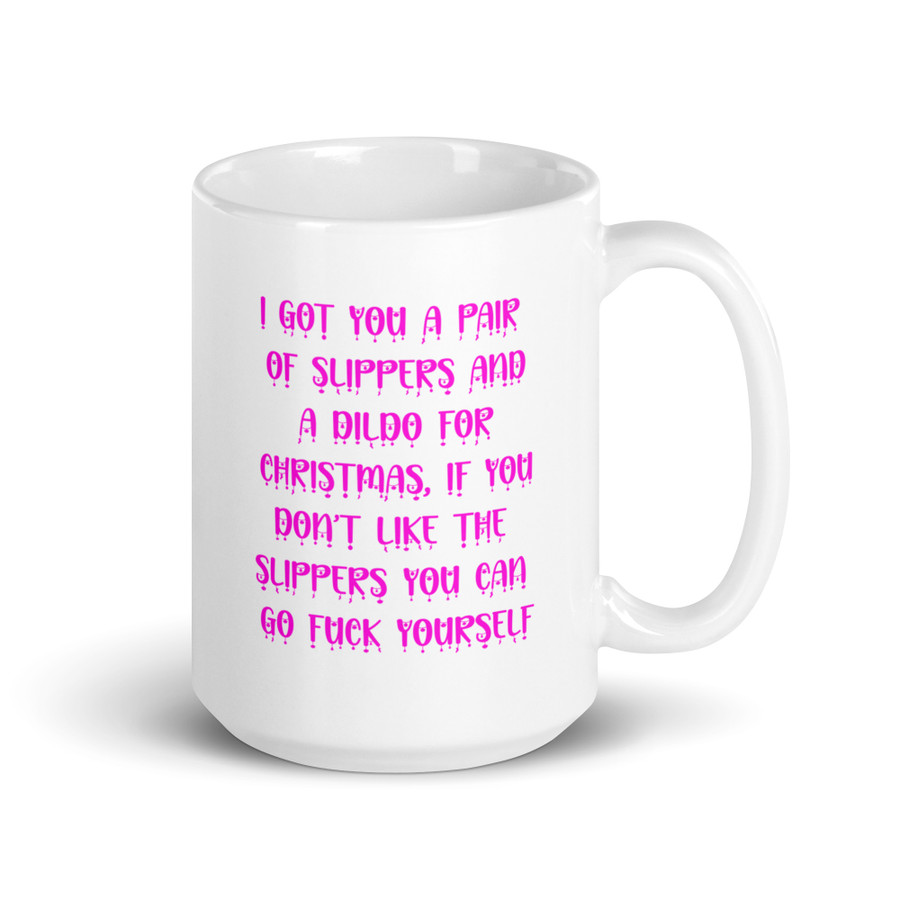 I Got You A Pair Of Slippers And A Dildo For Christmas If You Don't Like The Slippers You Can Fuck Yourself - White Glossy Mug (Pink Print)
