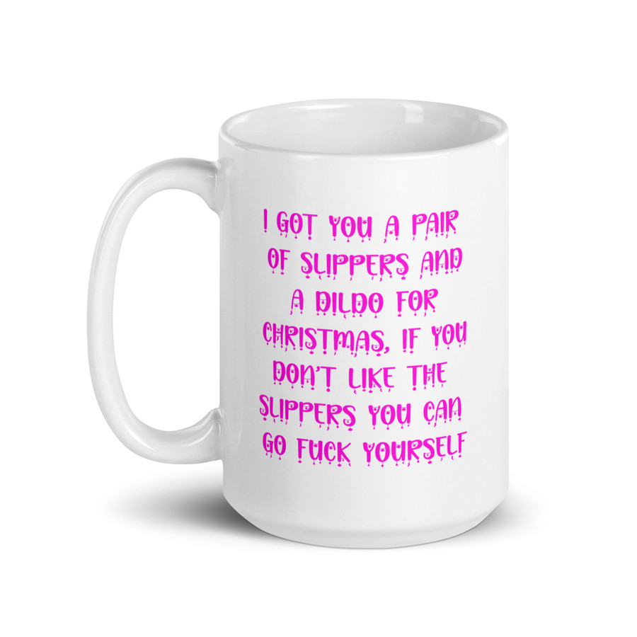 I Got You A Pair Of Slippers And A Dildo For Christmas If You Don't Like The Slippers You Can Fuck Yourself - White Glossy Mug (Pink Print)