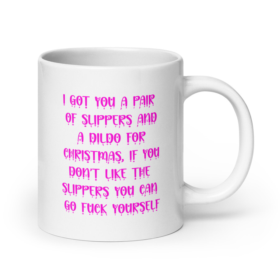 I Got You A Pair Of Slippers And A Dildo For Christmas If You Don't Like The Slippers You Can Fuck Yourself - White Glossy Mug (Pink Print)