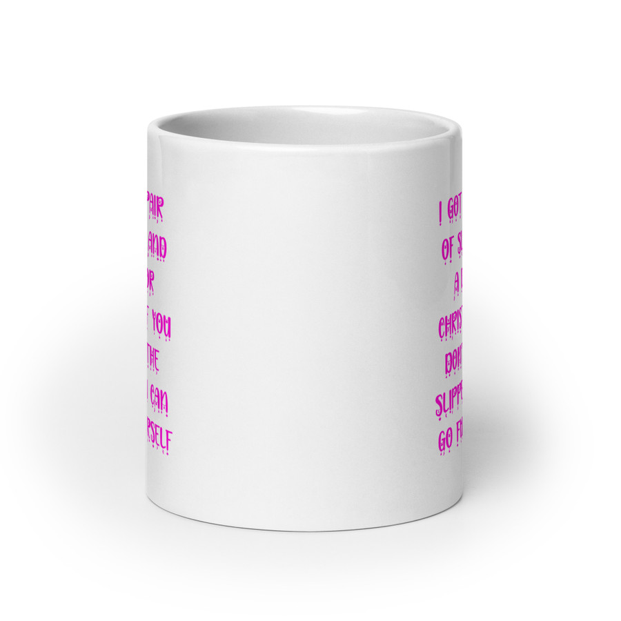 I Got You A Pair Of Slippers And A Dildo For Christmas If You Don't Like The Slippers You Can Fuck Yourself - White Glossy Mug (Pink Print)