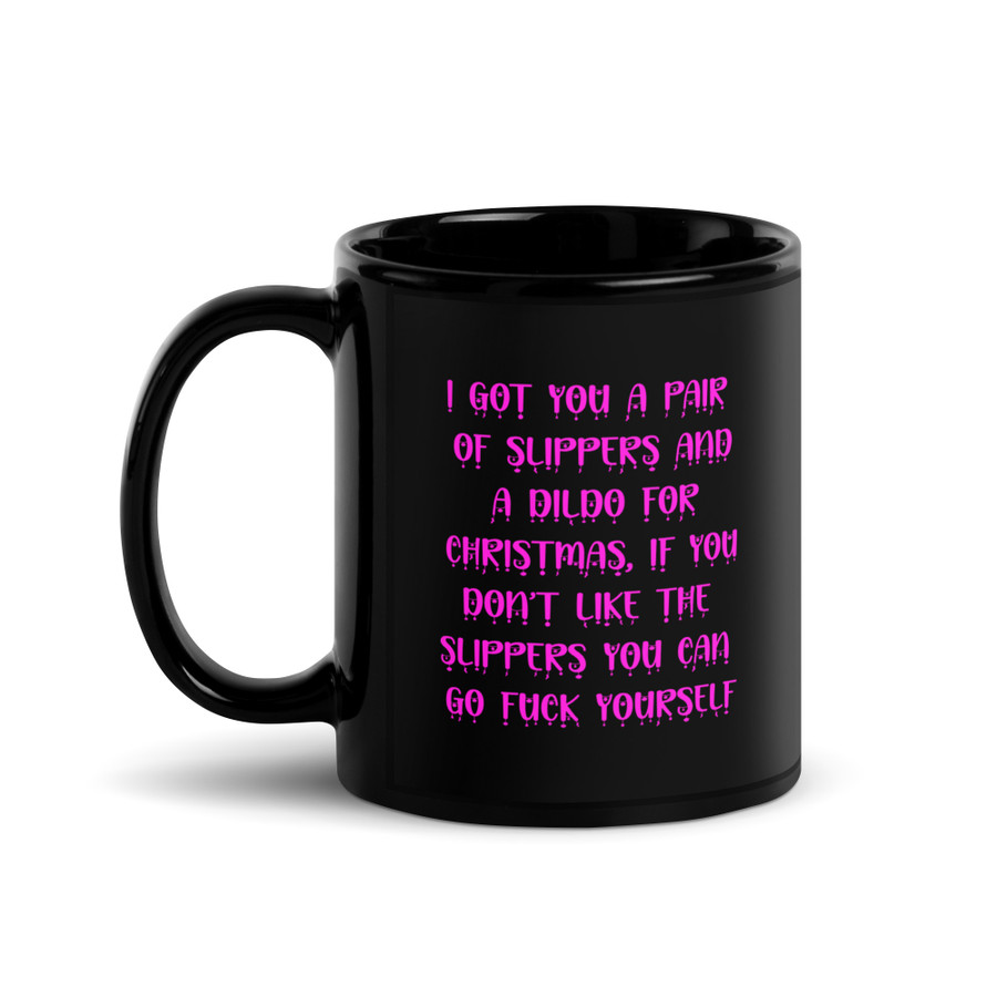 I Got You A Pair Of Slippers And A Dildo For Christmas If You Don't Like The Slippers You Can Fuck Yourself - Black Glossy Mug (Pink Print)