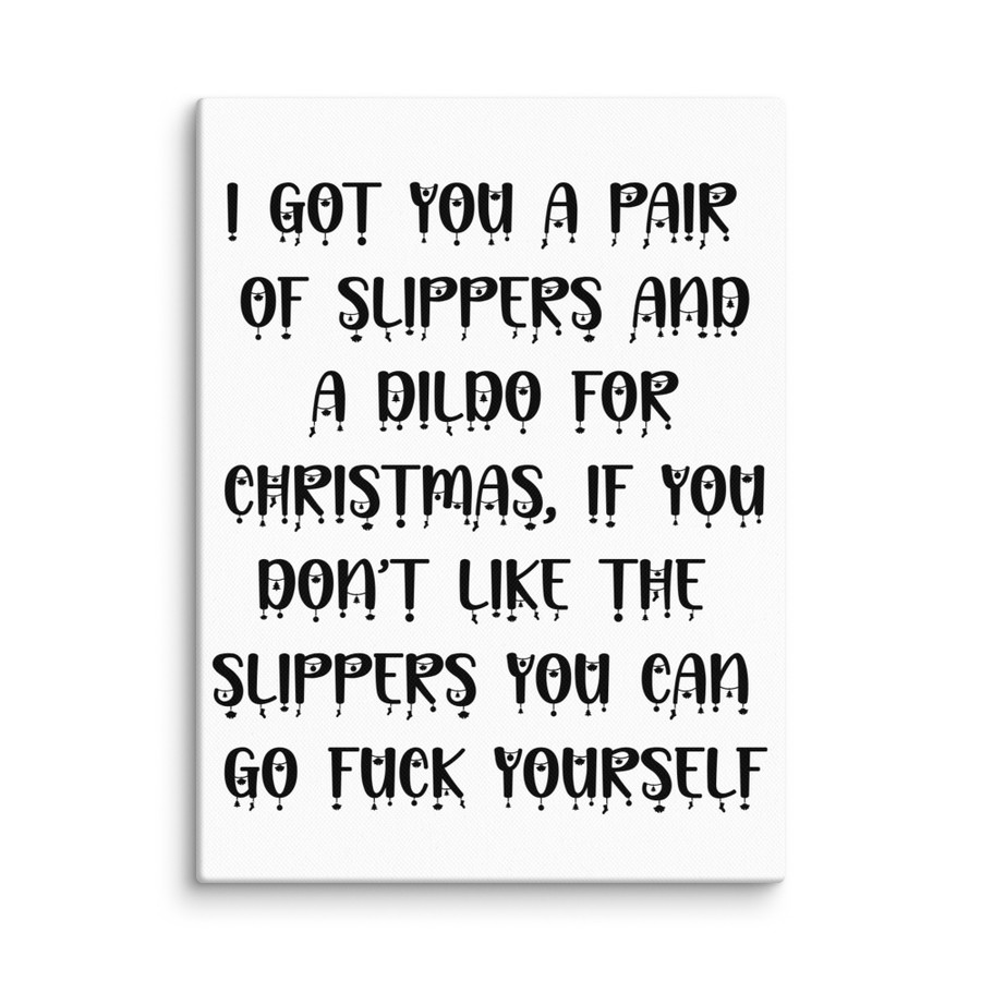 I Got You A Pair Of Slippers And A Dildo For Christmas If You Don't Like The Slippers You Can Fuck Yourself - Canvas (Black Print)