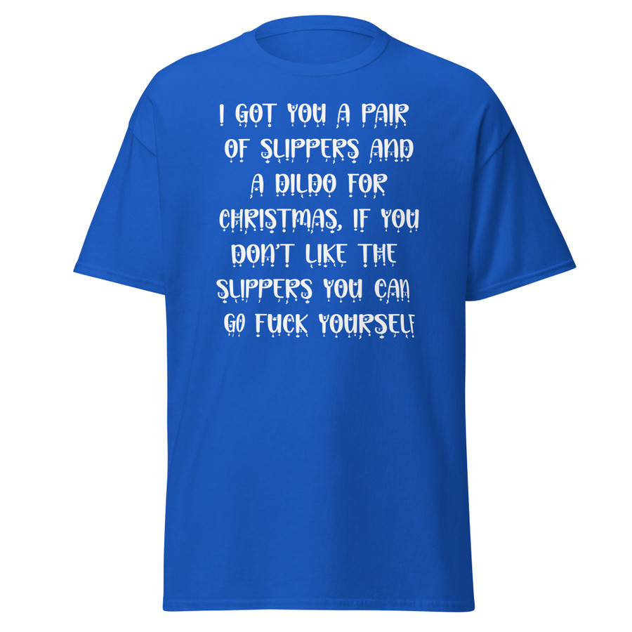 Unisex I Got You A Pair Of Slippers And A Dildo For Christmas If You Don't Like The Slippers You Can Fuck Yourself - Shirt (White Print)