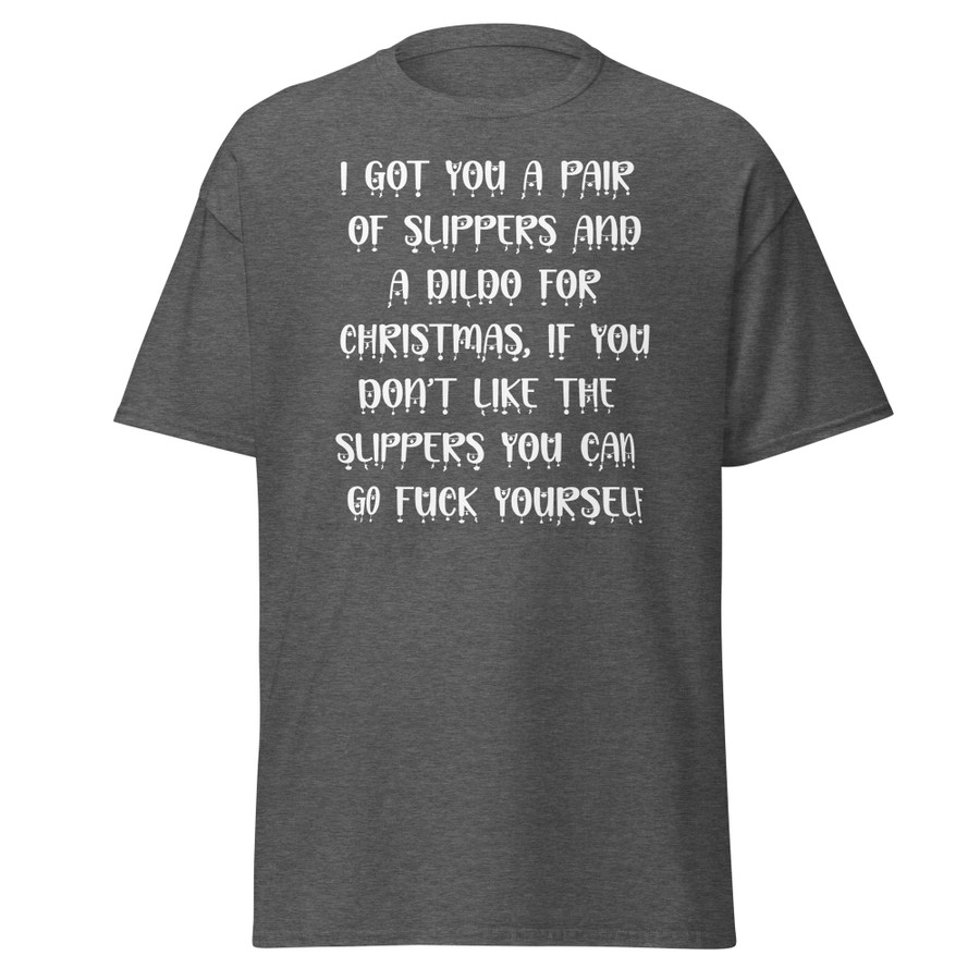 Unisex I Got You A Pair Of Slippers And A Dildo For Christmas If You Don't Like The Slippers You Can Fuck Yourself - Shirt (White Print)