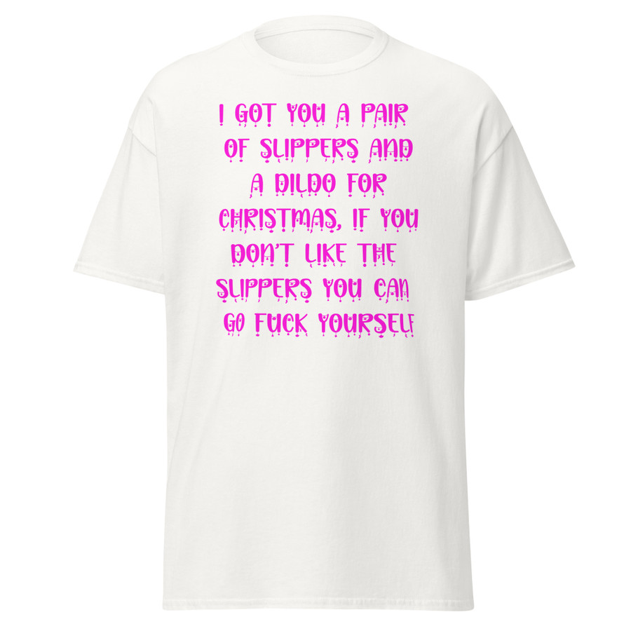 Unisex I Got You A Pair Of Slippers And A Dildo For Christmas If You Don't Like The Slippers You Can Fuck Yourself - Shirt (Pink Print)