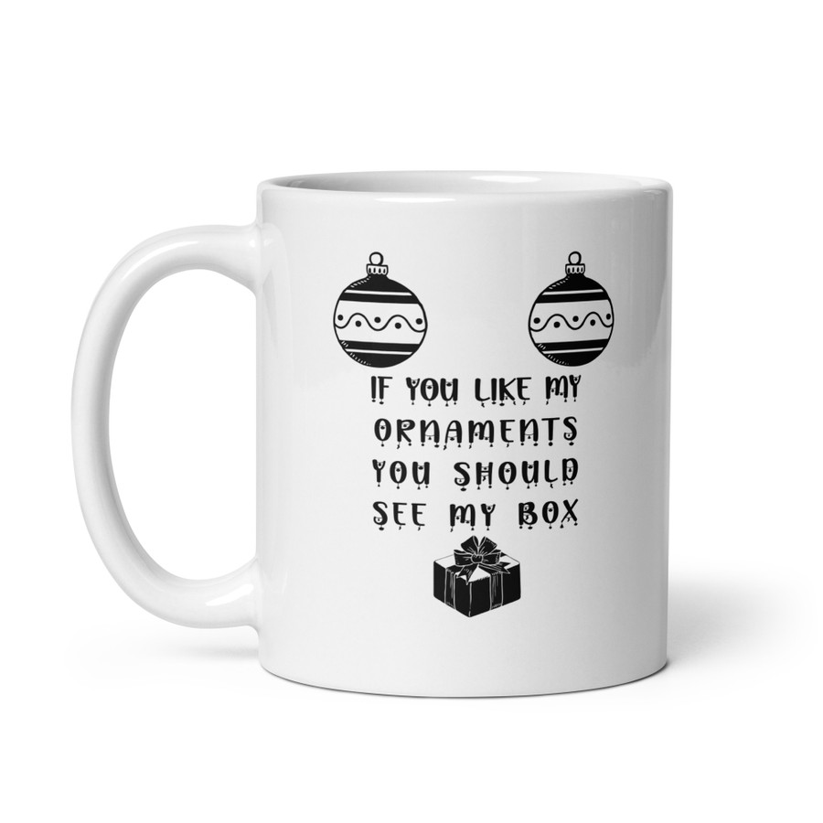 If You Like My Ornaments You Should See My Box - White Glossy Mug (Black Print)