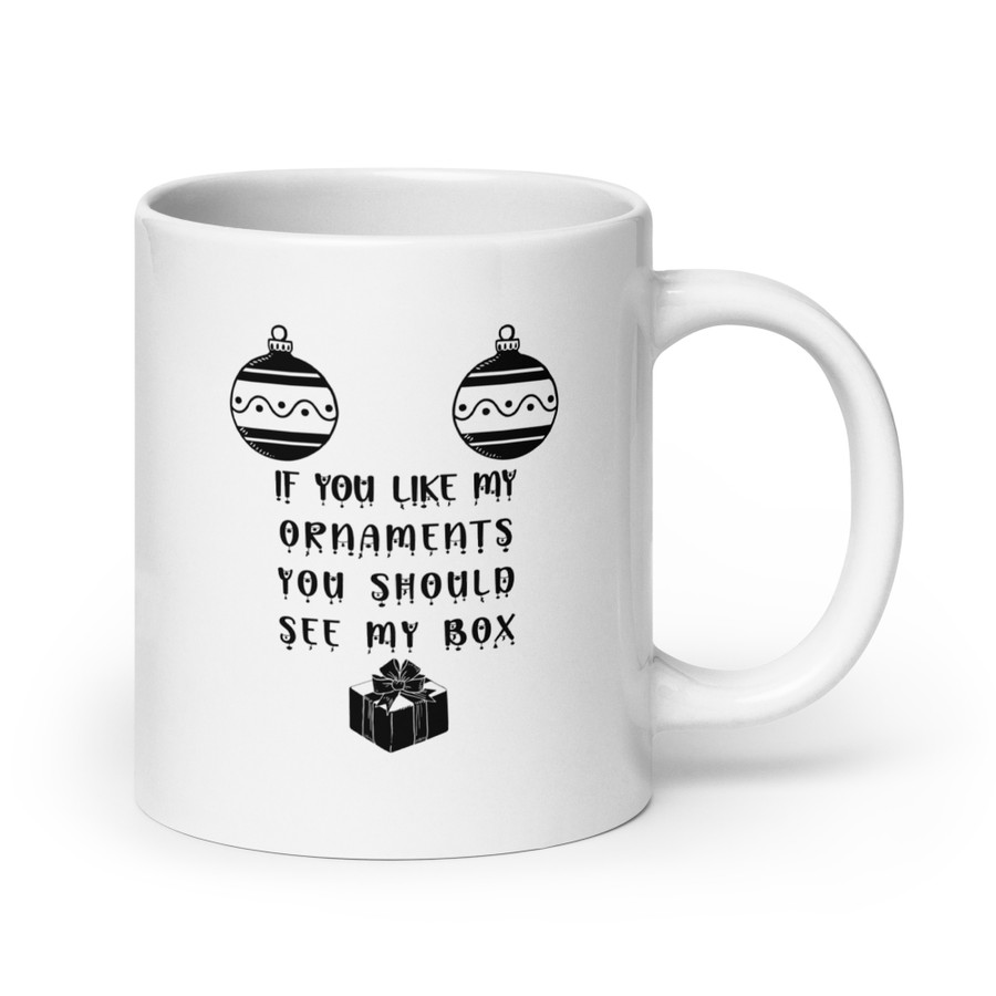 If You Like My Ornaments You Should See My Box - White Glossy Mug (Black Print)