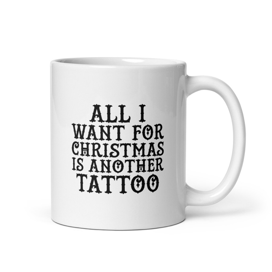 All I Want For Christmas Is Another Tattoo - White Glossy Mug (Black Print)