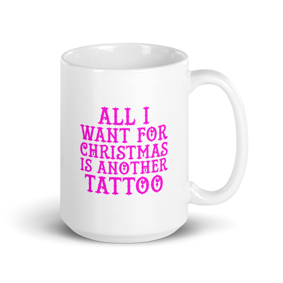 All I Want For Christmas Is Another Tattoo - White Glossy Mug (Pink Print)