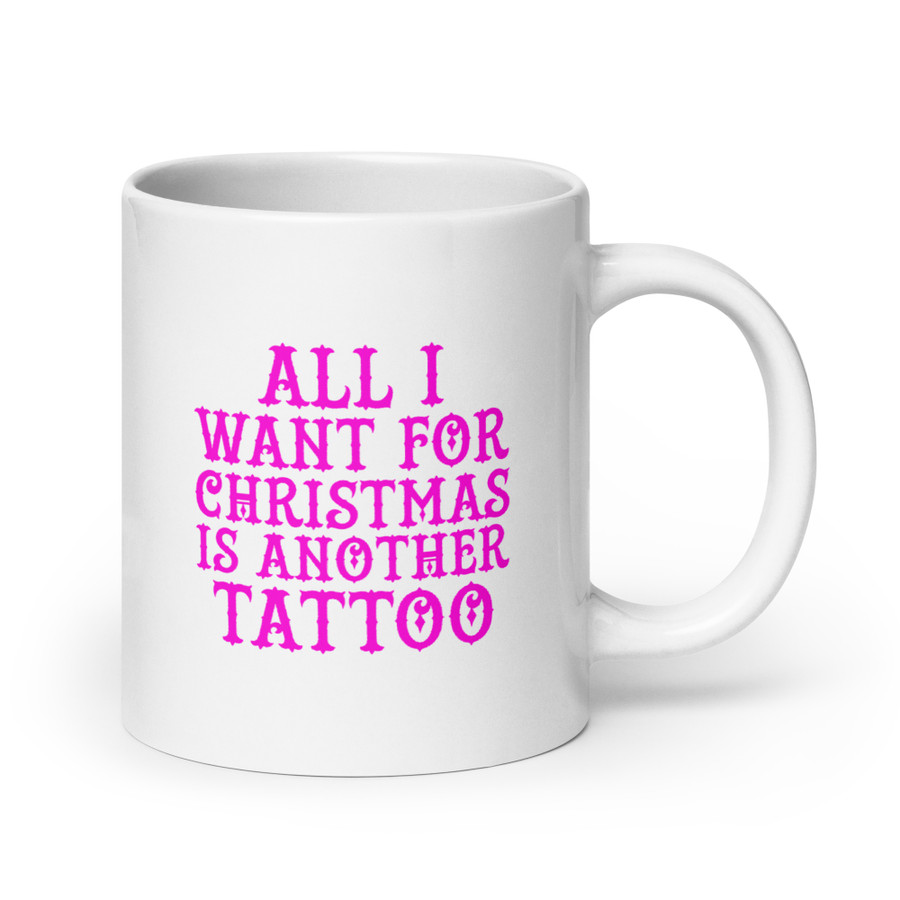 All I Want For Christmas Is Another Tattoo - White Glossy Mug (Pink Print)