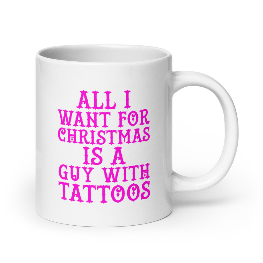 All I Want For Christmas Is A Guy With Tattoos - White Glossy Mug (Pink Print)